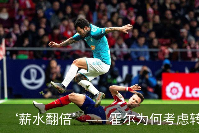 ‘薪水翻倍’——霍尔为何考虑转会曼联