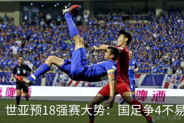 世亚预18强赛大势：国足争4不易 澳洲赛程有利