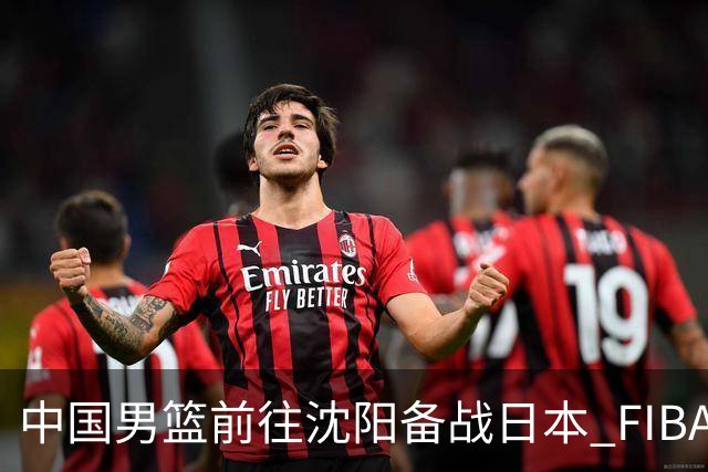 中国男篮前往沈阳备战日本 FIBA高度评价杨瀚森