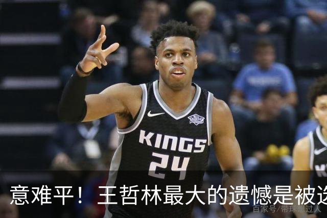 意难平！王哲林最大的遗憾是被选中但没去NBA-CBA-CBA专区-虎扑社区