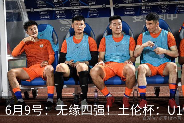 6月9号：无缘四强！土伦杯：U19国足0-3突尼斯U23，杨展彭染红+送点