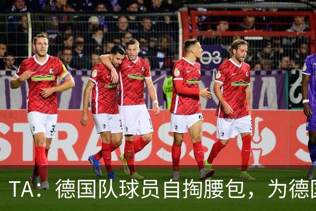 TA：德国队球员自掏腰包，为德国球迷补贴世界杯交通费用